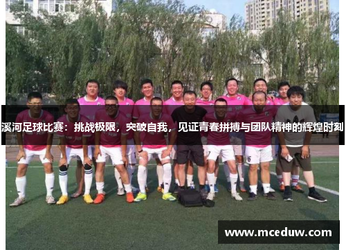 溪河足球比赛：挑战极限，突破自我，见证青春拼搏与团队精神的辉煌时刻