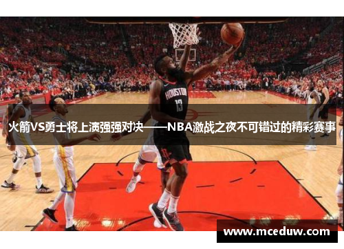 火箭VS勇士将上演强强对决——NBA激战之夜不可错过的精彩赛事