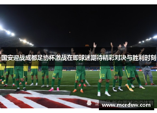 国安迎战成都足协杯激战在即球迷期待精彩对决与胜利时刻